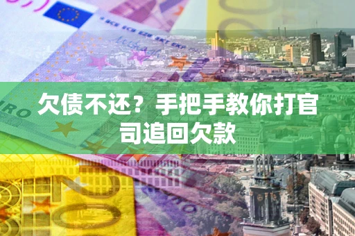济南欠债不还？手把手教你打官司追回欠款