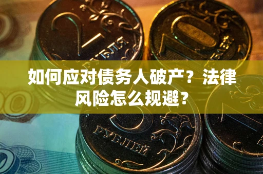 济南如何应对债务人破产？法律风险怎么规避？