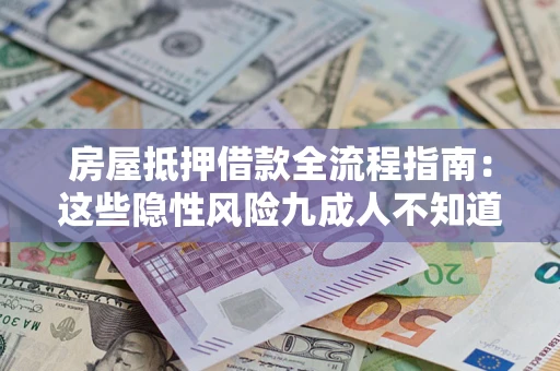 济南房屋抵押借款全流程指南：这些隐性风险九成人不知道