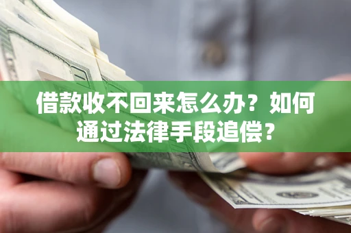 济南借款收不回来怎么办？如何通过法律手段追偿？