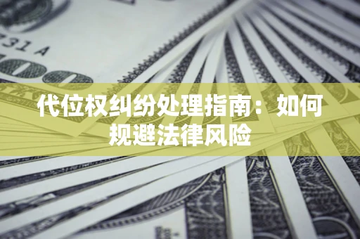 济南代位权纠纷处理指南：如何规避法律风险