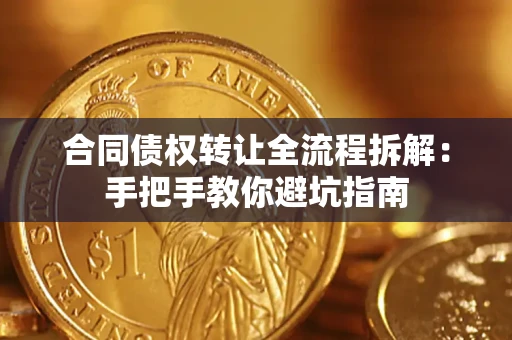 济南合同债权转让全流程拆解：手把手教你避坑指南