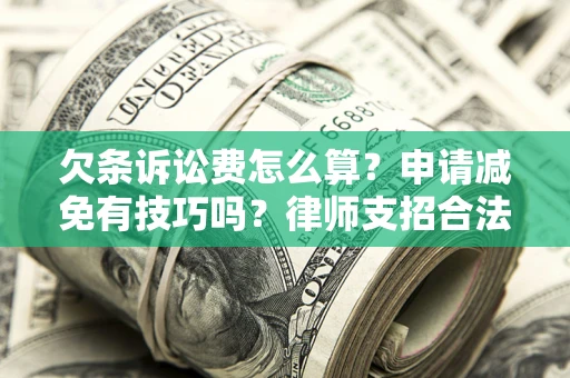 济南欠条诉讼费怎么算？申请减免有技巧吗？律师支招合法省钱