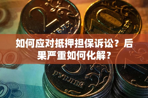 济南如何应对抵押担保诉讼？后果严重如何化解？
