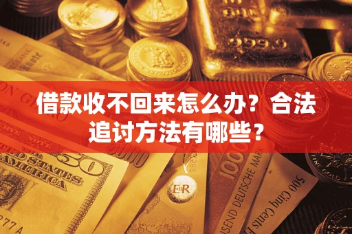 济南借款收不回来怎么办？合法追讨方法有哪些？