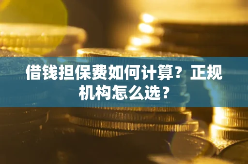 济南借钱担保费如何计算？正规机构怎么选？