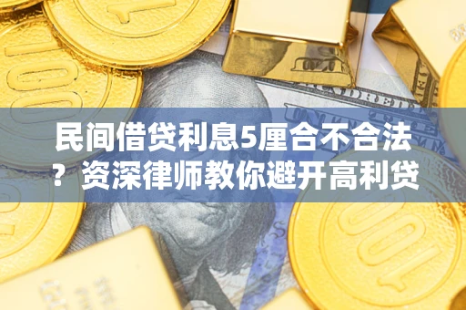 济南民间借贷利息5厘合不合法？资深律师教你避开高利贷陷阱