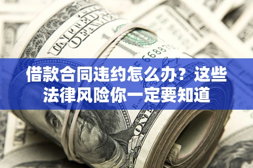济南借款合同违约怎么办？这些法律风险你一定要知道