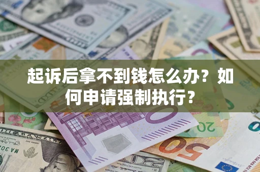 济南起诉后拿不到钱怎么办？如何申请强制执行？