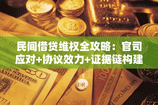 济南民间借贷维权全攻略：官司应对+协议效力+证据链构建指南