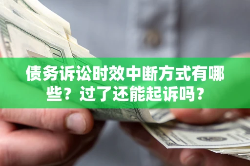 济南债务诉讼时效中断方式有哪些？过了还能起诉吗？