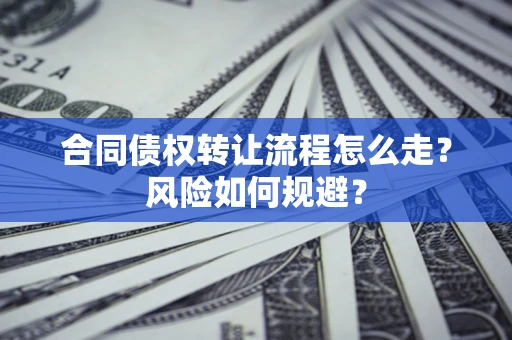 济南合同债权转让流程怎么走？风险如何规避？