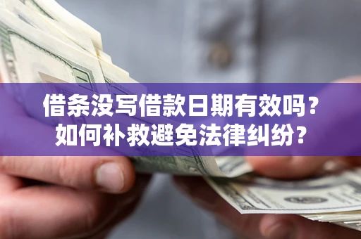 济南借条没写借款日期有效吗？如何补救避免法律纠纷？
