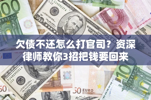 济南欠债不还怎么打官司？资深律师教你3招把钱要回来