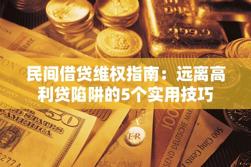 济南民间借贷维权指南：远离高利贷陷阱的5个实用技巧