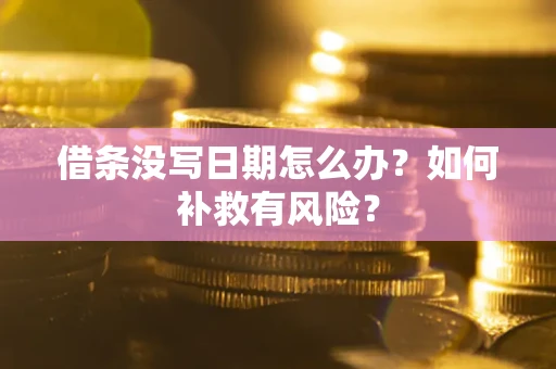 济南借条没写日期怎么办？如何补救有风险？