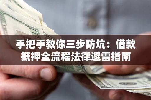 济南手把手教你三步防坑：借款抵押全流程法律避雷指南