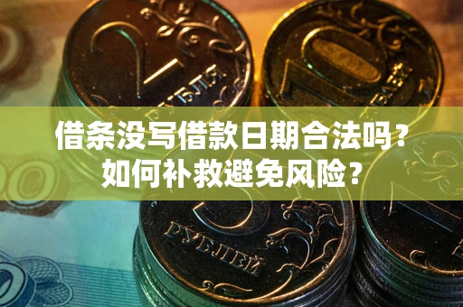 济南借条没写借款日期合法吗？如何补救避免风险？