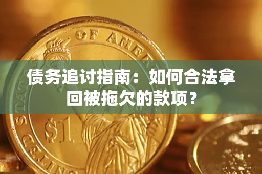 济南债务追讨指南：如何合法拿回被拖欠的款项？