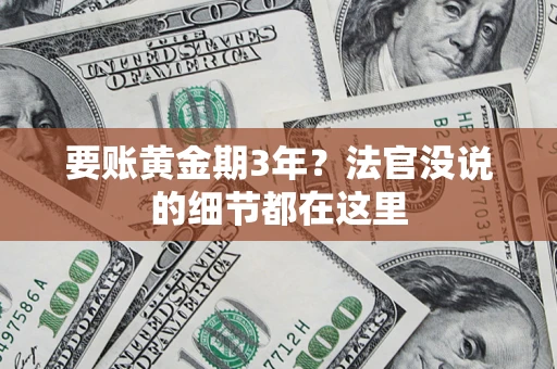 济南要账黄金期3年？法官没说的细节都在这里