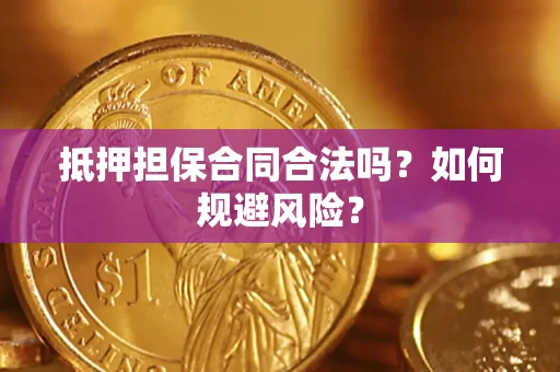 济南抵押担保合同合法吗？如何规避风险？