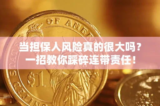 济南当担保人风险真的很大吗？一招教你踩碎连带责任！