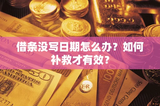 济南借条没写日期怎么办？如何补救才有效？