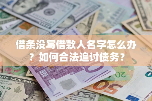 济南借条没写借款人名字怎么办？如何合法追讨债务？