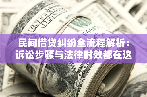 济南民间借贷纠纷全流程解析：诉讼步骤与法律时效都在这儿了