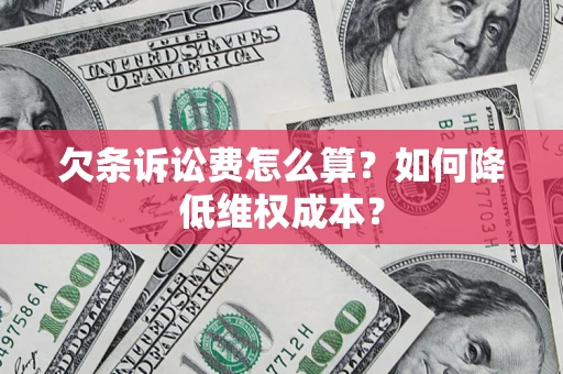 济南欠条诉讼费怎么算？如何降低维权成本？