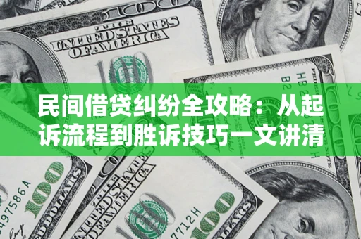 济南民间借贷纠纷全攻略：从起诉流程到胜诉技巧一文讲清
