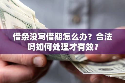 济南借条没写借期怎么办？合法吗如何处理才有效？