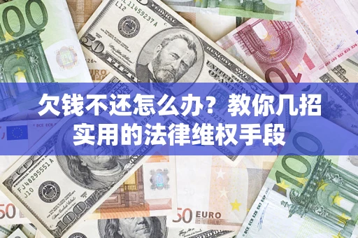 济南欠钱不还怎么办？教你几招实用的法律维权手段