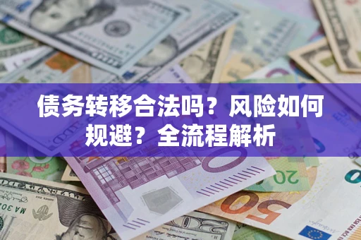 济南债务转移合法吗？风险如何规避？全流程解析