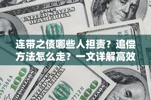 济南连带之债哪些人担责？追偿方法怎么走？一文详解高效维权流程