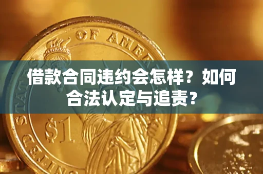 济南借款合同违约会怎样？如何合法认定与追责？