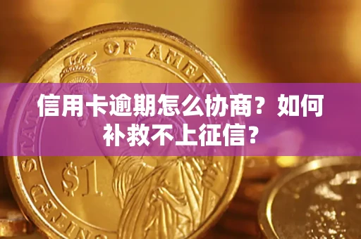 济南信用卡逾期怎么协商？如何补救不上征信？