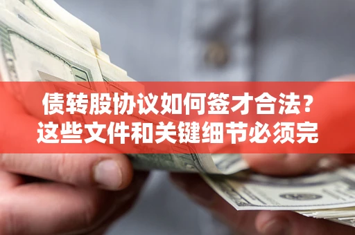 济南债转股协议如何签才合法？这些文件和关键细节必须完整