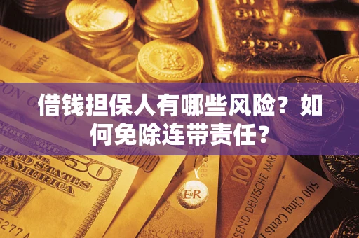 济南借钱担保人有哪些风险？如何免除连带责任？