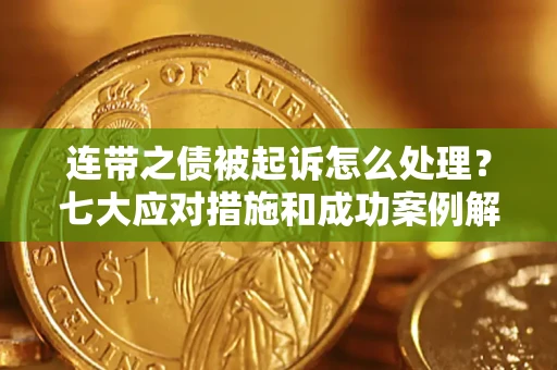 济南连带之债被起诉怎么处理？七大应对措施和成功案例解析