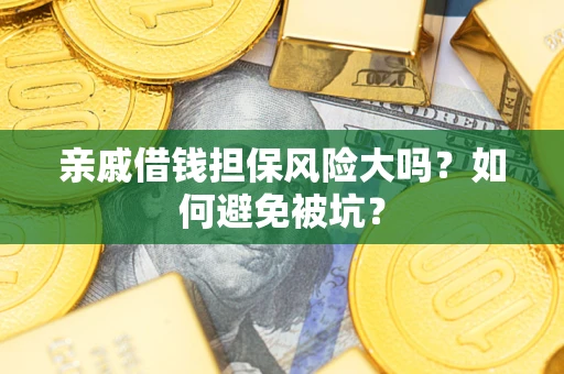 济南亲戚借钱担保风险大吗？如何避免被坑？