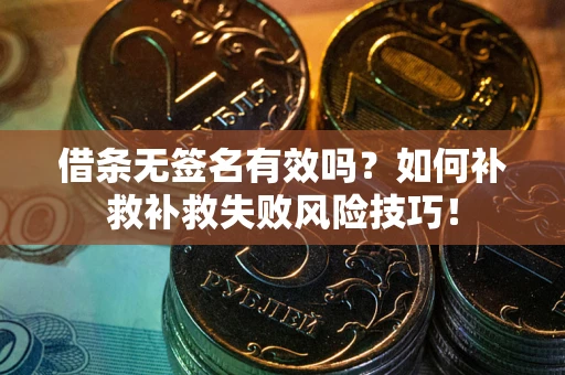 济南借条无签名有效吗？如何补救补救失败风险技巧！