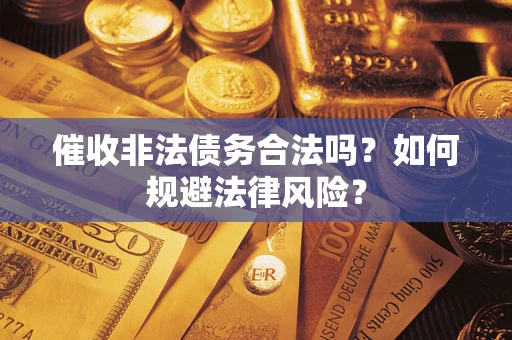 济南催收非法债务合法吗？如何规避法律风险？