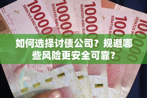 济南如何选择讨债公司？规避哪些风险更安全可靠？