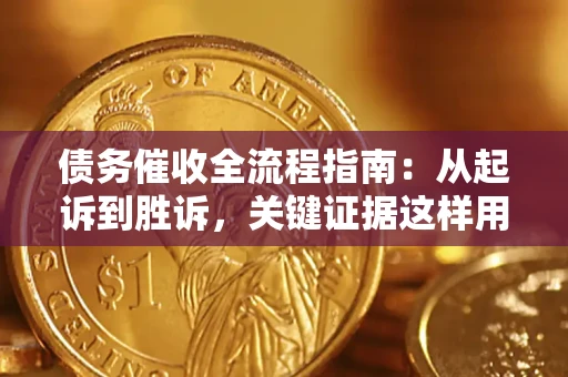济南债务催收全流程指南：从起诉到胜诉，关键证据这样用