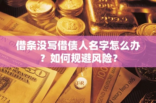 济南借条没写借债人名字怎么办？如何规避风险？