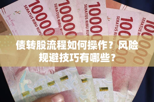 济南债转股流程如何操作？风险规避技巧有哪些？