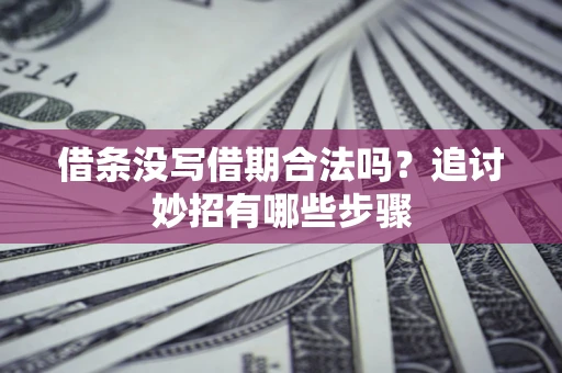 济南借条没写借期合法吗？追讨妙招有哪些步骤