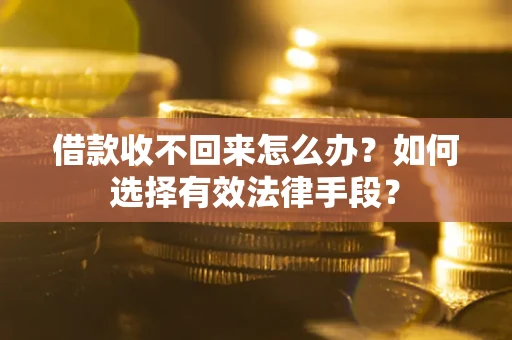 济南借款收不回来怎么办？如何选择有效法律手段？