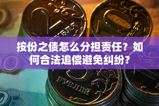 济南按份之债怎么分担责任？如何合法追偿避免纠纷？